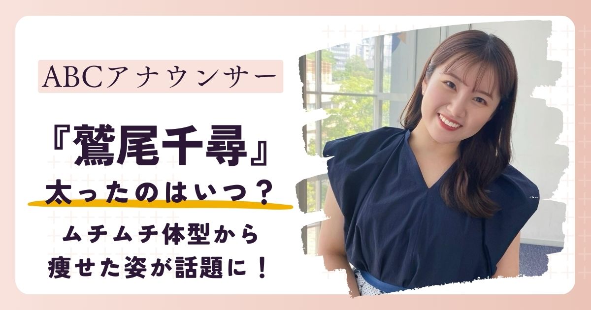【画像】鷲尾千尋が太ったのはいつ？ムチムチ体型から痩せた姿が話題に！