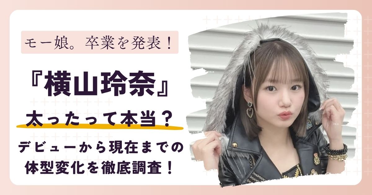 【画像】横山玲奈が太った？デビューから現在までの体型変化を徹底調査！