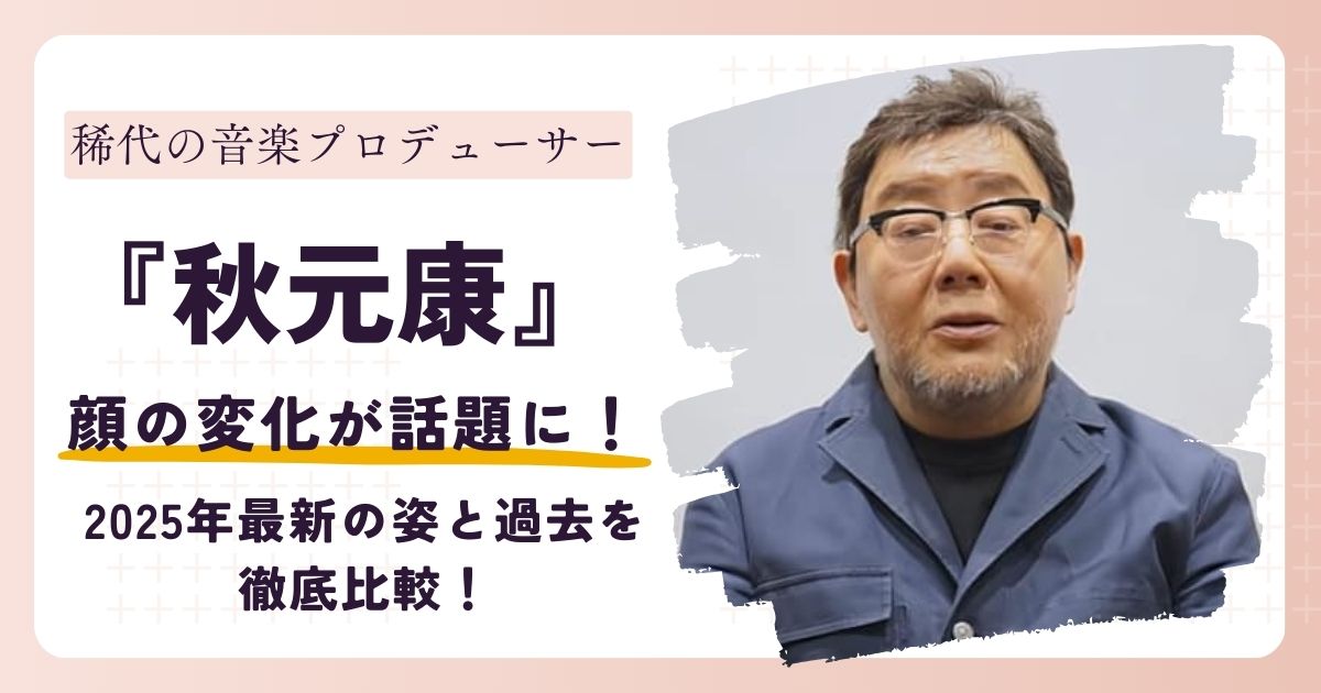 【画像】秋元康の顔が変わった？2025年最新の姿と過去を徹底比較！