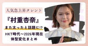 【画像】村重杏奈が太った？HKT時代〜2026年現在の体型変化まとめ