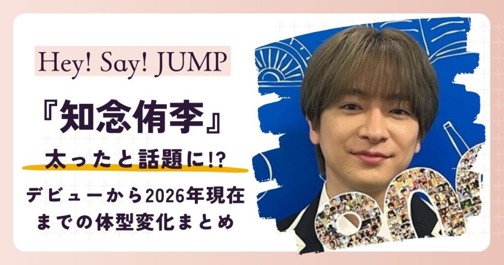 【画像】知念侑李が太った？デビューから2026年現在までの体型変化まとめ