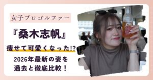 【画像】桑木志帆が痩せて可愛くなった？2026年最新の姿を過去と徹底比較！