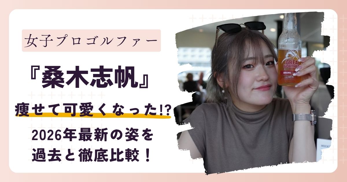 【画像】桑木志帆が痩せて可愛くなった?2026年最新の姿を過去と徹底比較!