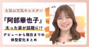 【2026最新】阿部華也子が太った？デビューから現在までの体型変化まとめ