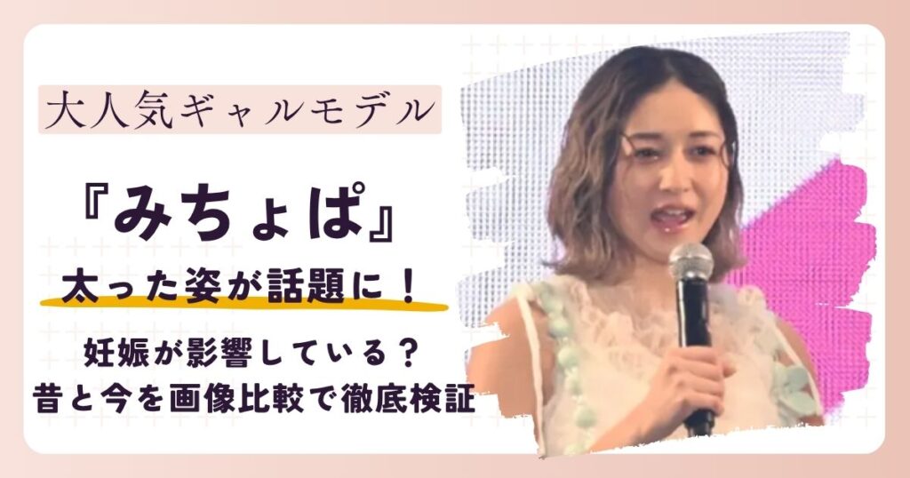 【2026最新】みちょぱが太った？妊娠の影響？昔と今の変化を画像比較で徹底検証