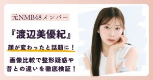 【2026最新】渡辺美優紀の顔が変わった？画像比較で整形疑惑や昔との違いを徹底検証！
