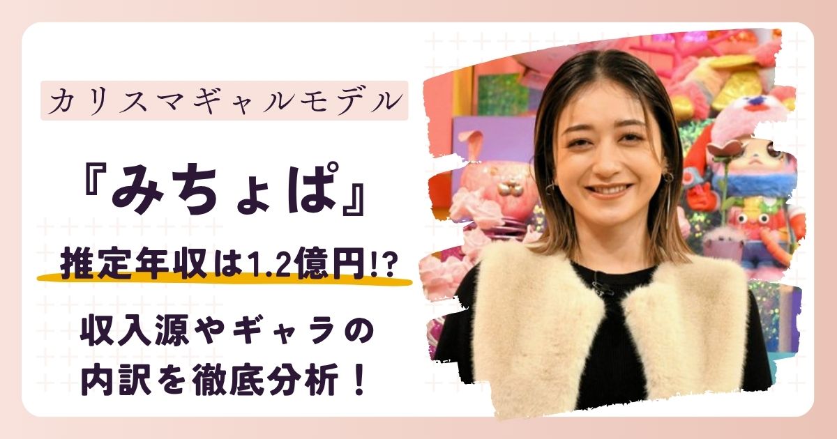 【2026最新】みちょぱの年収は推定1.2億円？収入源やギャラの内訳を徹底分析！