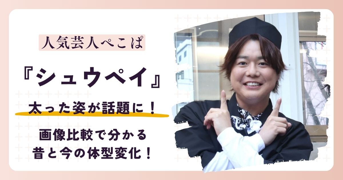 【2026最新】ぺこぱシュウペイの太った姿が話題に！画像比較で分かる激変ぶり