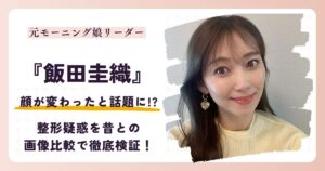 【2026最新】飯田圭織の顔が変わった？整形疑惑を昔との画像比較で検証！