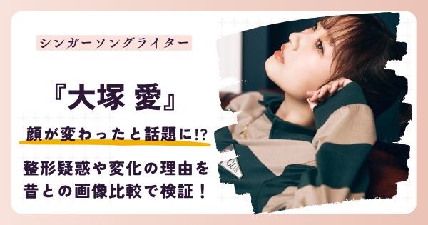 【2026最新】大塚愛の顔が変わった？昔と現在の画像比較で整形疑惑や変化した理由を検証！