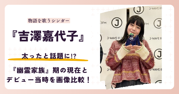 吉澤嘉代子さんが太ったと話題になった2026年現在を検証する記事のアイキャッチ