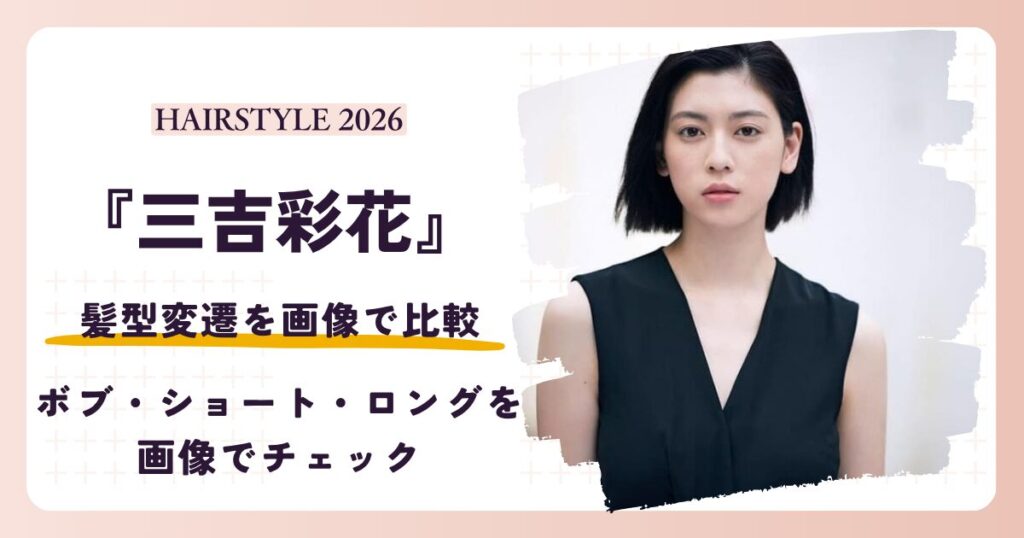三吉彩花の髪型変遷を紹介する2026年最新アイキャッチ