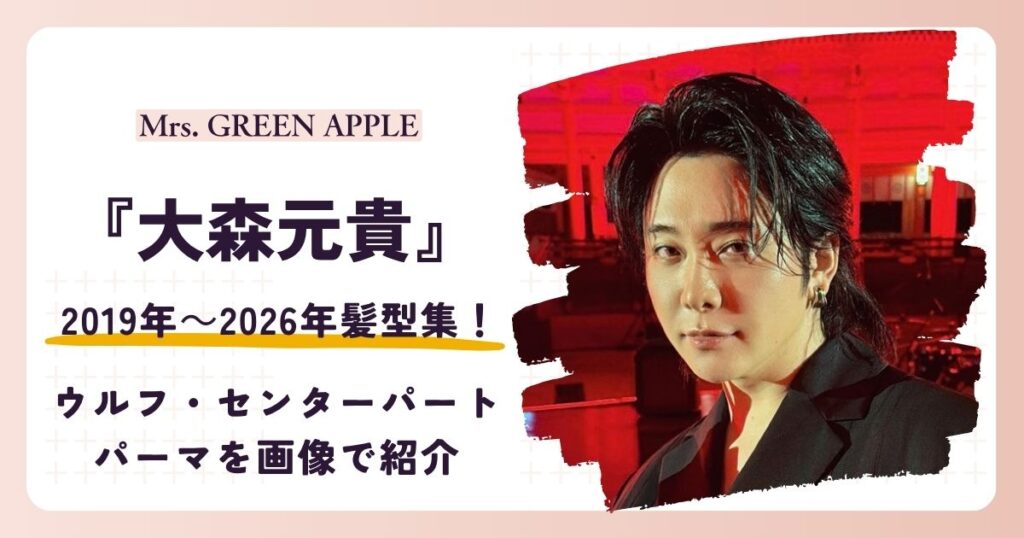 大森元貴の髪型集！ウルフ・センターパート・パーマを画像で紹介【2026年最新】